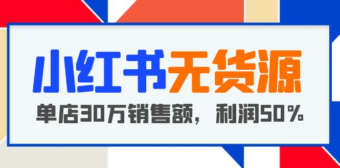 【副业项目5921期】小红书无货源项目：从0-1从开店到爆单 单店30万销售额 利润50%【5月更新】缩略图