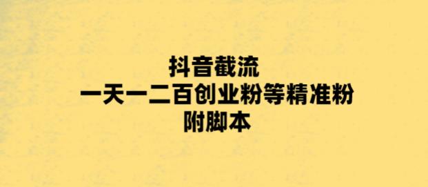 【副业项目5943期】最新抖音截流玩法，一天轻松引流一二百创业精准粉，附脚本+玩法缩略图