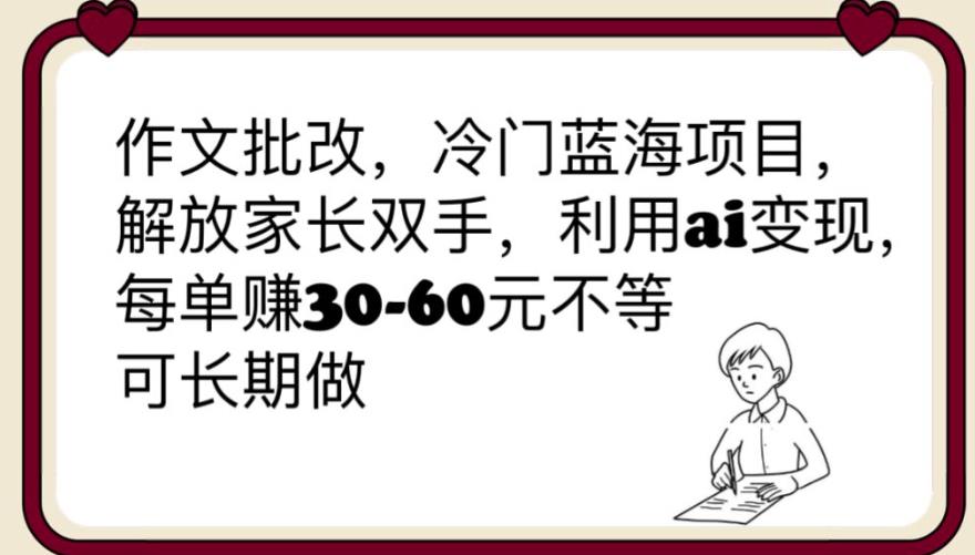 【副业项目6340期】作文批改，冷门蓝海项目，解放家长双手，利用ai变现，每单赚30-60元不等【揭秘】缩略图