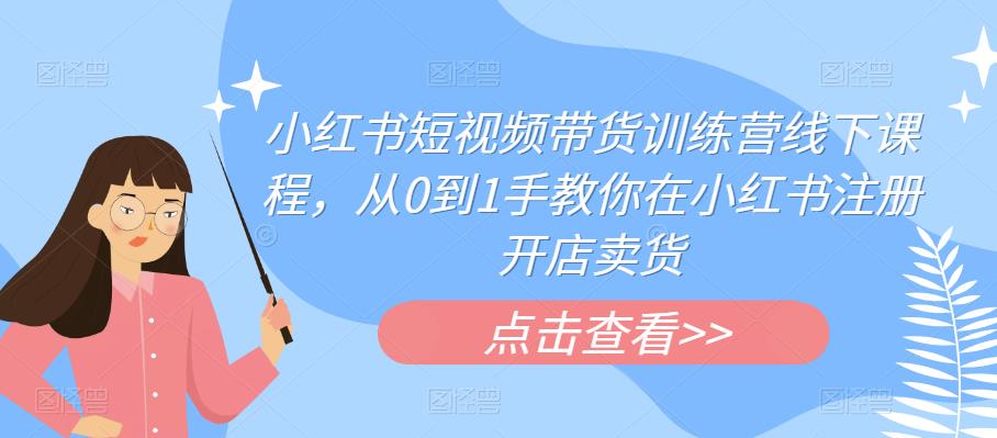 【副业项目6355期】小红书短视频带货训练营线下课程，从0到1手教你在小红书注册开店卖货缩略图