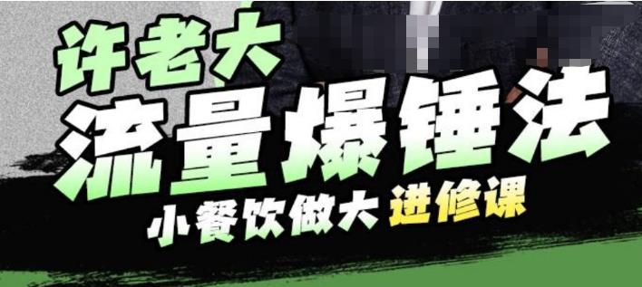 【副业项目6615期】许老大流量爆锤法，小餐饮做大进修课，一年1000家店亲身案例大公开缩略图