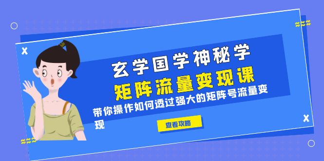 【副业项目6556期】玄学国学神秘学矩阵·流量变现课，带你操作如何透过强大的矩阵号流量变现缩略图