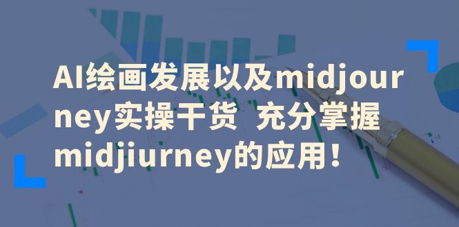 【副业项目6486期】AI绘画发展以及midjourney实操干货 充分掌握midjiurney的应用！缩略图