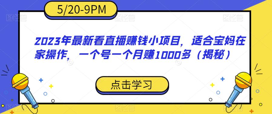 【副业项目6698期】2023年最新看直播赚钱小项目，适合宝妈在家操作，一个号一个月赚1000多（揭秘）缩略图