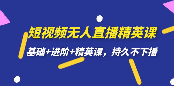 【副业项目7344期】短视频无人直播-精英课，基础+进阶+精英课，持久不下播缩略图