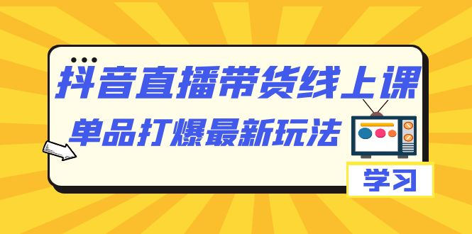 【副业项目7399期】抖音·直播带货线上课，单品打爆最新玩法（12节课）缩略图