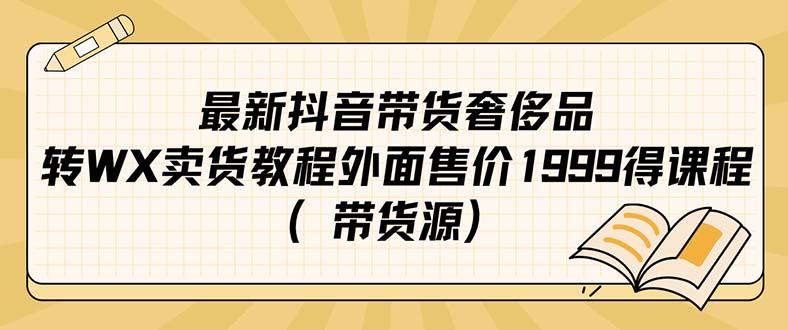 【副业项目7403期】最新抖音奢侈品转微信卖货教程外面售价1999的课程（带货源）缩略图