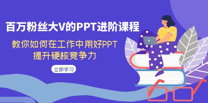 【副业项目7471期】百万粉丝大V的PPT进阶课程，教你如何在工作中用好PPT，提升硬核竞争力缩略图