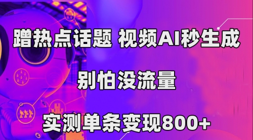 【副业项目7658期】蹭热点话题，视频AI秒生成，别怕没流量，实测单条变现800+缩略图