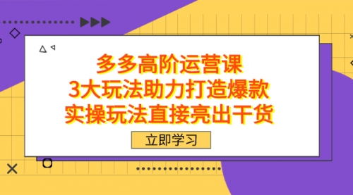 【副业项目7758期】拼多多高阶·运营课，3大玩法助力打造爆款，实操玩法直接亮出干货缩略图