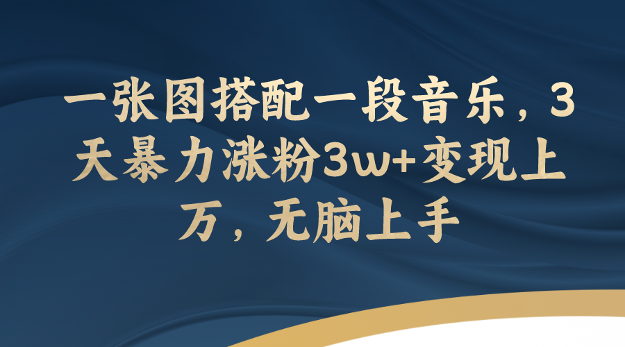 【副业项目7984期】一张图搭配一段音乐，3天暴力涨粉3w+变现上万，无脑上手缩略图