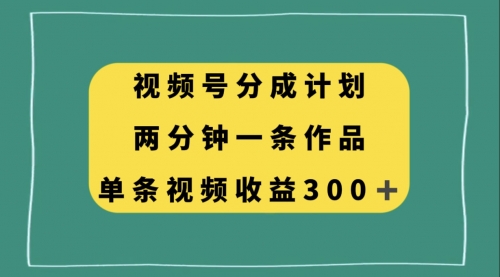 【副业项目8229期】视频号分成计划，两分钟一条作品，单视频收益300+缩略图