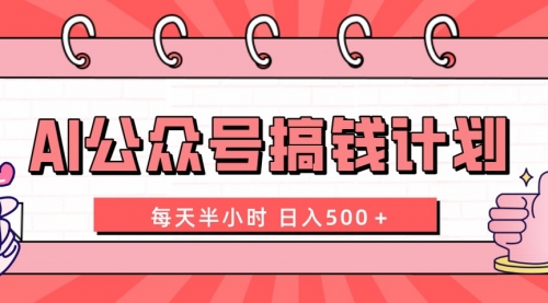 【副业项目8397期】AI公众号搞钱计划 每天半小时 日入500＋ 附详细实操课程缩略图