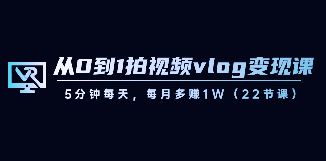 【副业8729期】从0到1拍视频vlog-变现课，5分钟每天，每月多赚1W（22节课）缩略图